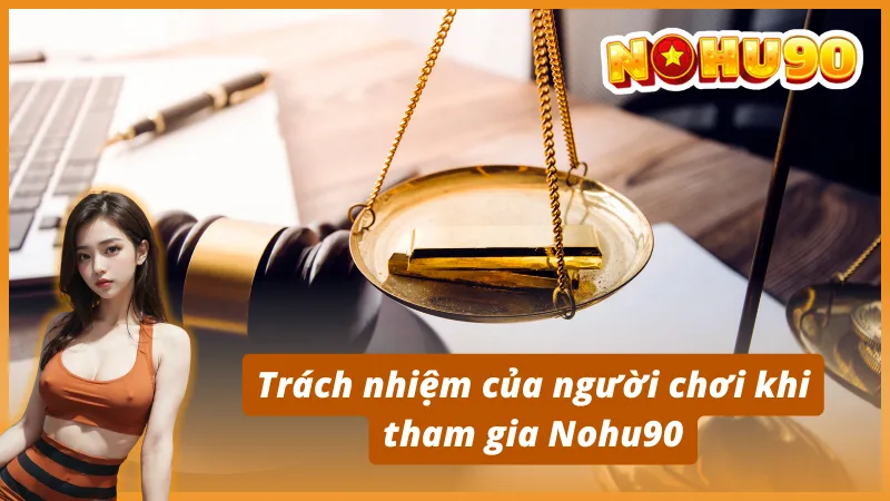 Trách nhiệm của người chơi khi tham gia Nohu90