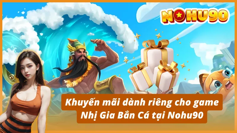 Khuyến mãi dành riêng cho game Nhị Gia Bắn Cá tại Nohu90