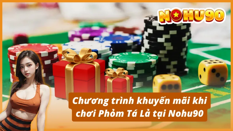 Chương trình khuyến mãi khi chơi Phỏm Tá Lả tại Nohu90
