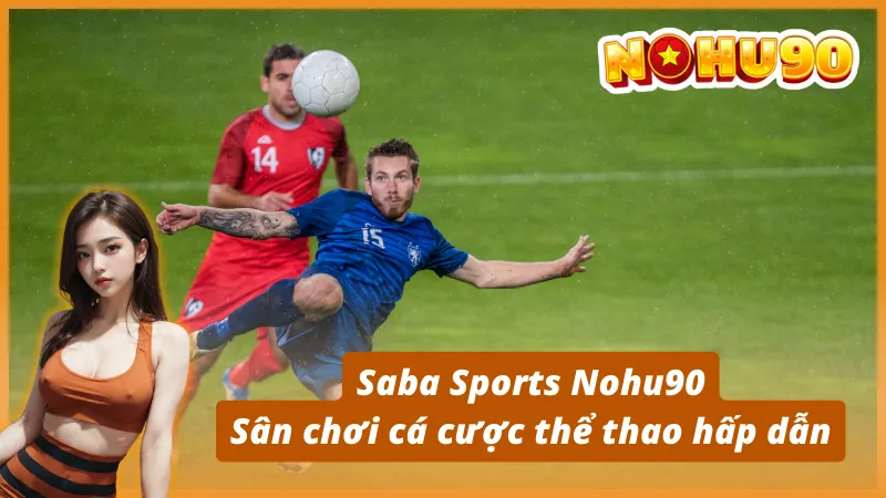 Saba Sports Nohu90 –  Sân chơi cá cược thể thao hấp dẫn