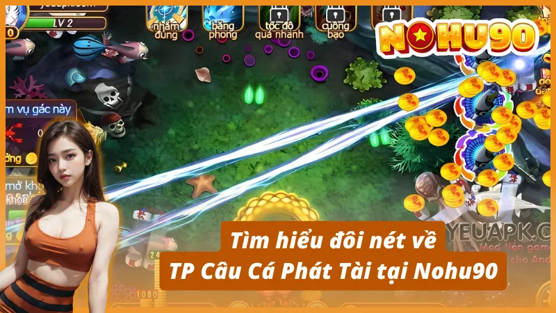 Tìm hiểu đôi nét về TP Câu Cá Phát Tài tại Nohu90