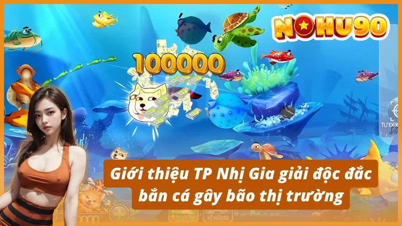 Giới thiệu TP Nhị Gia giải độc đắc bắn cá