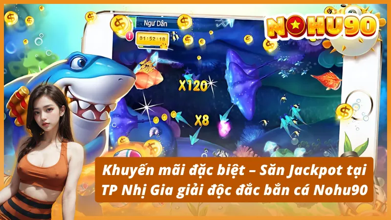 Săn Jackpot tại TP Nhị Gia giải độc đắc bắn cá Nohu90