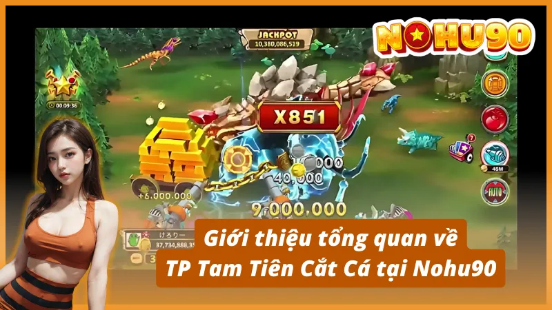 Giới thiệu tổng quan về TP Tam Tiên Cắt Cá tại Nohu90