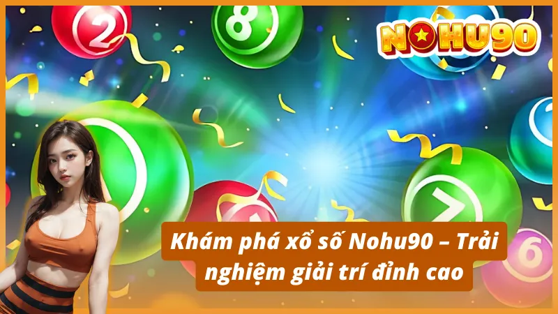Khám phá xổ số Nohu90 – Trải nghiệm giải trí đỉnh cao